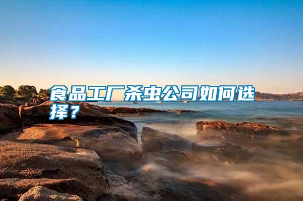 食品工廠殺蟲公司如何選擇?