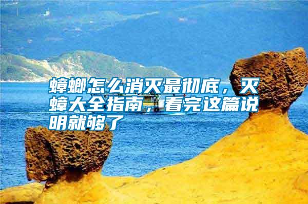 蟑螂怎么消滅最徹底,滅蟑大全指南,看完這篇說(shuō)明就夠了