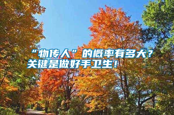 “物傳人”的概率有多大?關鍵是做好手衛生!