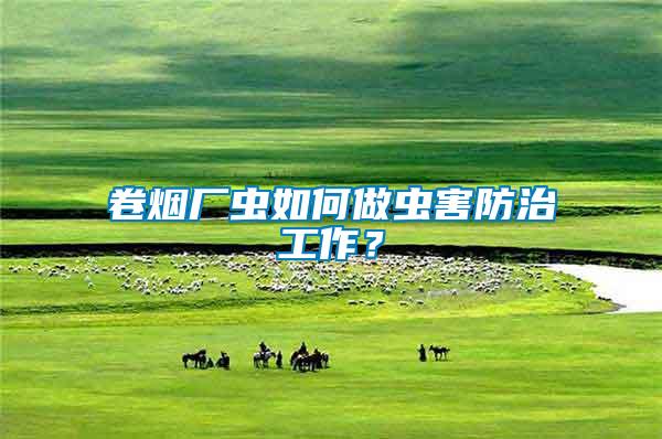 卷煙廠蟲(chóng)如何做蟲(chóng)害防治工作?