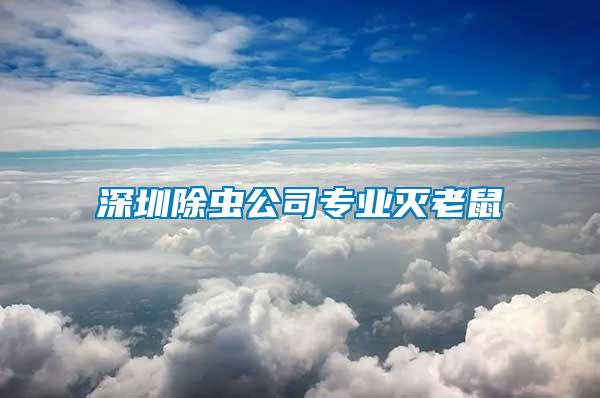 深圳除蟲公司專業滅老鼠