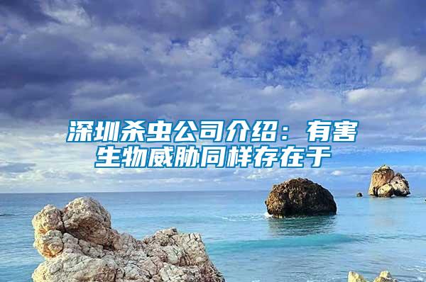 深圳殺蟲公司介紹:有害生物威脅同樣存在于