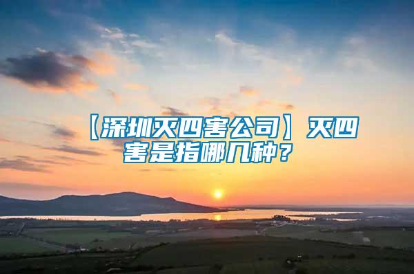 【深圳滅四害公司】滅四害是指哪幾種?