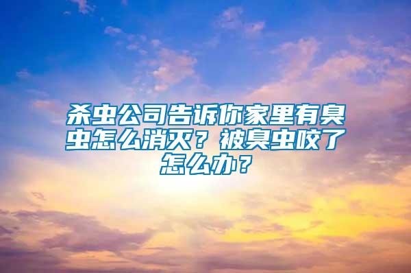 殺蟲公司告訴你家里有臭蟲怎么消滅？被臭蟲咬了怎么辦？