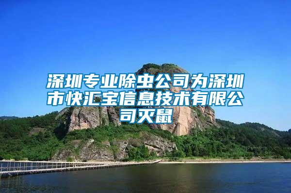 深圳專業(yè)除蟲公司為深圳市快匯寶信息技術有限公司滅鼠