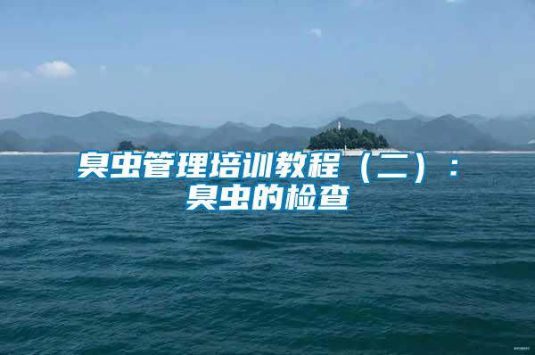 臭蟲管理培訓(xùn)教程(二):臭蟲的檢查