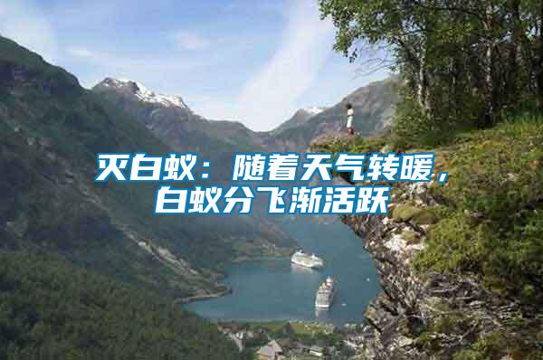 滅白蟻:隨著天氣轉(zhuǎn)暖,白蟻分飛漸活躍