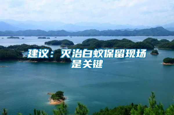 建議:滅治白蟻保留現(xiàn)場(chǎng)是關(guān)鍵