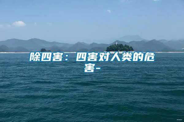除四害:四害對(duì)人類的危害-
