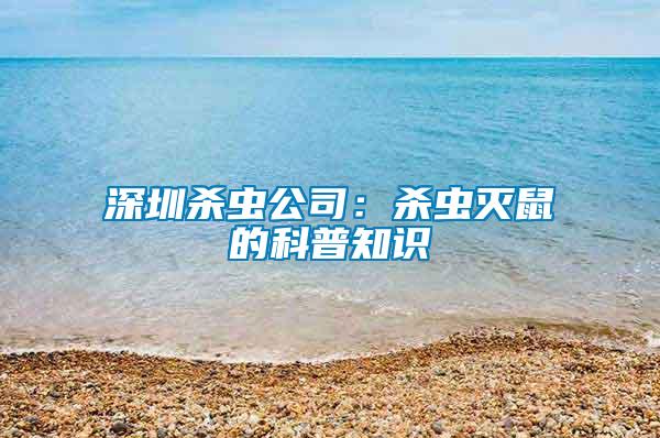 深圳殺蟲公司:殺蟲滅鼠的科普知識