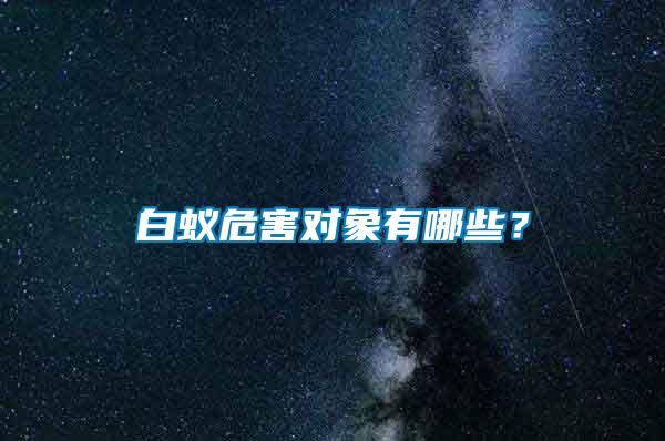 白蟻危害對象有哪些?