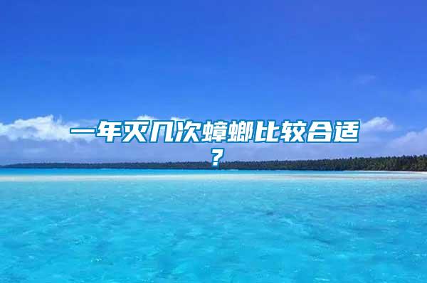 一年滅幾次蟑螂比較合適？