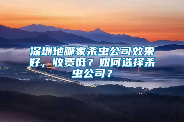 深圳地哪家殺蟲公司效果好,收費(fèi)低?如何選擇殺蟲公司?