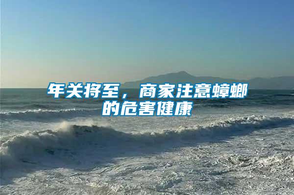 年關將至,商家注意蟑螂的危害健康