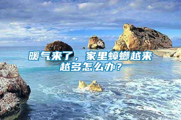 暖氣來(lái)了，家里蟑螂越來(lái)越多怎么辦？