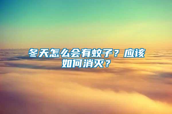 冬天怎么會(huì)有蚊子？應(yīng)該如何消滅？