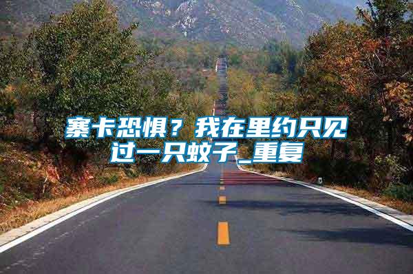 寨卡恐懼?我在里約只見過一只蚊子_重復