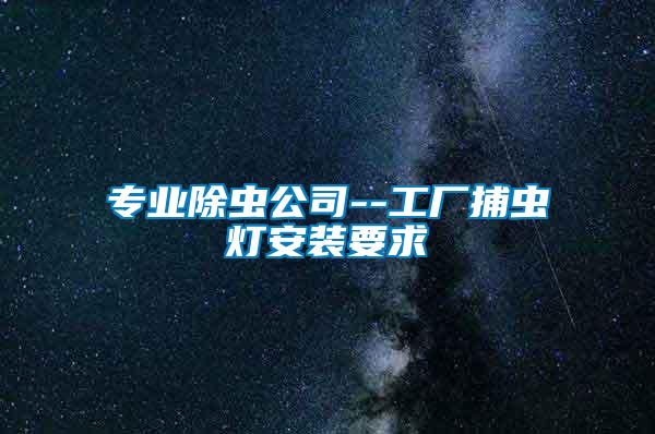 專業(yè)除蟲(chóng)公司--工廠捕蟲(chóng)燈安裝要求