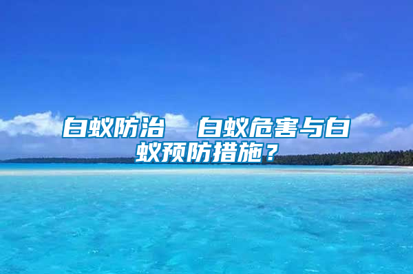 白蟻防治  白蟻危害與白蟻預防措施?